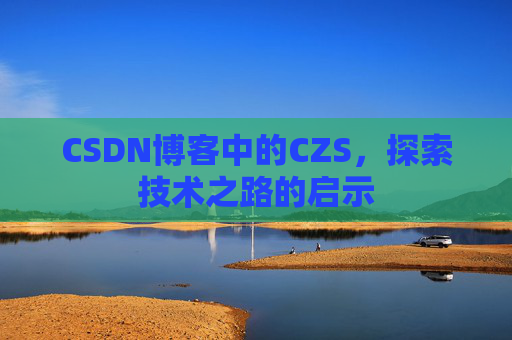 CSDN博客中的CZS，探索技术之路的启示